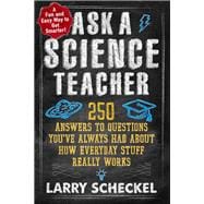 Ask a Science Teacher 250 Answers to Questions You’ve Always Had About How Everyday Stuff Really Works