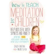 How to Teach Meditation to Children Help Kids Deal with Shyness and Anxiety and Be More Focused, Creative and Self-confident