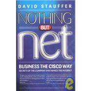 Nothing but Net - Business the Cisco Way : Secrets of the World's Fastest-Growing Company Ever