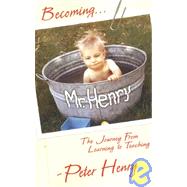 Becoming Mr. Henry : One Man's Path from Learning to Teaching