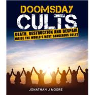 Doomsday Cults Death,Destruction and Despair. Inside the World's Most Dangerous Cults