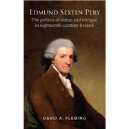 Edmund Sexten Pery The Politics of Virtue and Intrigue in Eighteenth-Century Ireland