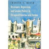 Resistance, Repression, And Gender Politics in Occupied Palestine And Jordan