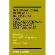 International Review of Industrial and Organizational Psychology 2012, Volume 27