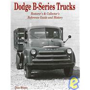 Dodge B-Series Trucks Restorer's and Collector's Reference Guide and History