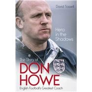 Hero in the Shadows The Life of Don Howe, English Football's Greatest Coach