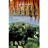 A Tiger on Horseback: The Experiences of a Trooper & Officer of Rimington's Guides - the Tigers - During the Anglo-boer War 1899 -1902