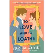 To Love and to Loathe A Novel