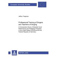 Professional Training of Singers and Teachers of Singing: A Comparative Study of Selected Vocal Performance and Pedagogy Programs in the United States of America and the Federal Republic of Germany
