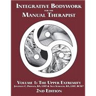 Integrative Bodywork for the Manual Therapist 2nd Edition Volume 1: The Upper Body