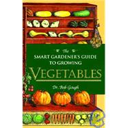 The Smart Gardener's Guide to Growing Vegetables