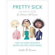 Pretty Sick The Beauty Guide for Women with Cancer
