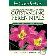 Jackson & Perkins Selecting, Growing, and Combining Outstanding Perennials: Northwestern Edition