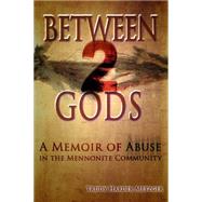 Between 2 Gods: A Memoir of Abuse in the Mennonite Community