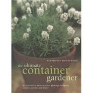 The Ultimate Container Gardener All you need to know to create plantings for spring, summer, autumn and winter