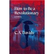 How to Be a Revolutionary A Novel