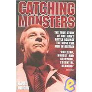 Catching Monsters; The True Story of One Man's Battle Against the Most Evil Men in Britain