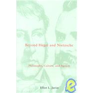 Beyond Hegel and Nietzsche : Philosophy, Culture, and Agency