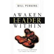 Awaken the Leader Within: How the Wisdom of Jesus Can Unleash Your Potential