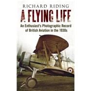 A Flying Life: An Enthusiast's Photographic Record of British Aviation in the 1930s
