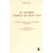 El hombre, templo de dios vivo: Exegesis Oculta De La Religion De Cristo