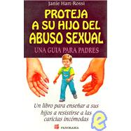 Proteja a Su Hijo Del Abuso Sexual/ Protect Your Child From Sexual Abuse: Una Guia Para Padres / A Parent's Guide