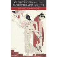 Greek Tragedy And The British Theatre 1660-1914