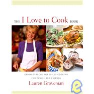 I Love to Cook Book : Rediscovering the Joy of Cooking for Family and Friends