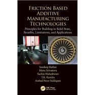Friction Based Additive Manufacturing Technologies