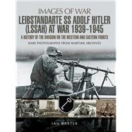SS Leibstandarte Adolf Hitler (LSSAH) at War, 1939–1945