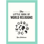 The Little Book of World Religions A Pocket Guide to Spiritual Beliefs and Practices