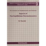Aspects of Non-Equilibrium Thermodynamics: Six Lectures on Fundamentals and Methods