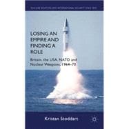 Losing an Empire and Finding a Role Britain, the USA, NATO and Nuclear Weapons, 1964-70