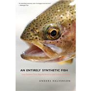 An Entirely Synthetic Fish; How Rainbow Trout Beguiled America and Overran the World