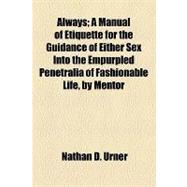 Always; a Manual of Etiquette for the Guidance of Either Sex into the Empurpled Penetralia of Fashionable Life, by Mentor