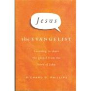 Jesus the Evangelist : Learning to Share the Gospel from the Book of John