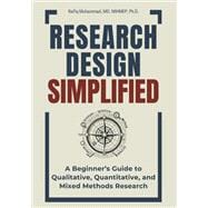 Research Design Simplified: A Beginner’s Guide to Qualitative, Quantitative, and Mixed Methods Research