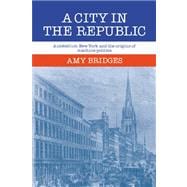 A City in the Republic: Antebellum New York and the Origins of Machine Politics