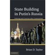State Building in Putinâ€™s Russia: Policing and Coercion after Communism