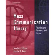 Mass Communication Theory Foundations, Ferment, and Future