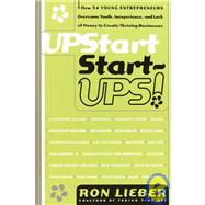 Upstart Start-Ups! How 34 Young Entrepreneurs Overcame Youth, Inexperience, and Lack of Money to Create Thriving Businesses