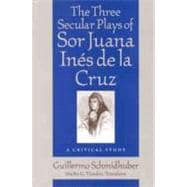 The Three Secular Plays of Sor Juana Ines De LA Cruz