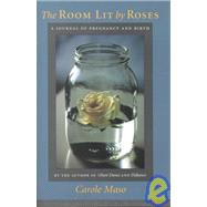 The Room Lit by Roses: A Journal of Pregnancy and Birth