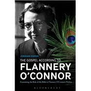 The Gospel According to Flannery O'Connor Examining the role of the Bible in Flannery O'Connor's Fiction