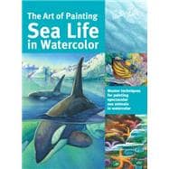 The Art of Painting Sea Life in Watercolor Master techniques for painting spectacular sea animals in watercolor