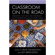 Classroom on the Road Designing, Teaching, and Theorizing Out-of-the-Box Faculty-Led Student Travel