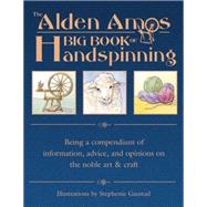 The Alden Amos Big Book of Handspinning; Being a Compendium of Information, Advice, and Opinion on the Noble Art and Craft