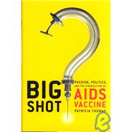 Big Shot : Passion, Politics, and the Struggle for an AIDS Vaccine