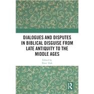 Dialogues and Disputes in Biblical Disguise from Late Antiquity to the Middle Ages