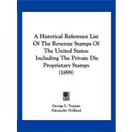 Historical Reference List of the Revenue Stamps of the United States : Including the Private Die Proprietary Stamps (1899)